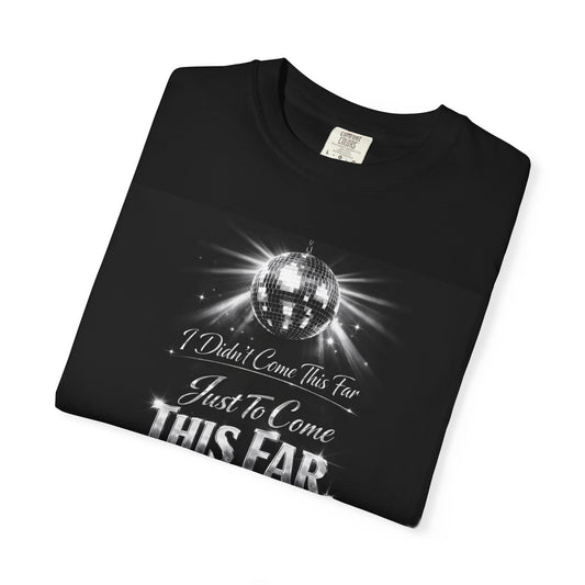 I Didn’t Come This Far Motivational Graphic Tee